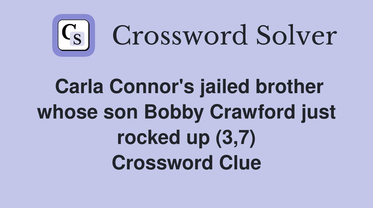 Carla Connor's jailed brother whose son Bobby Crawford just rocked up (3,7) Crossword Clue