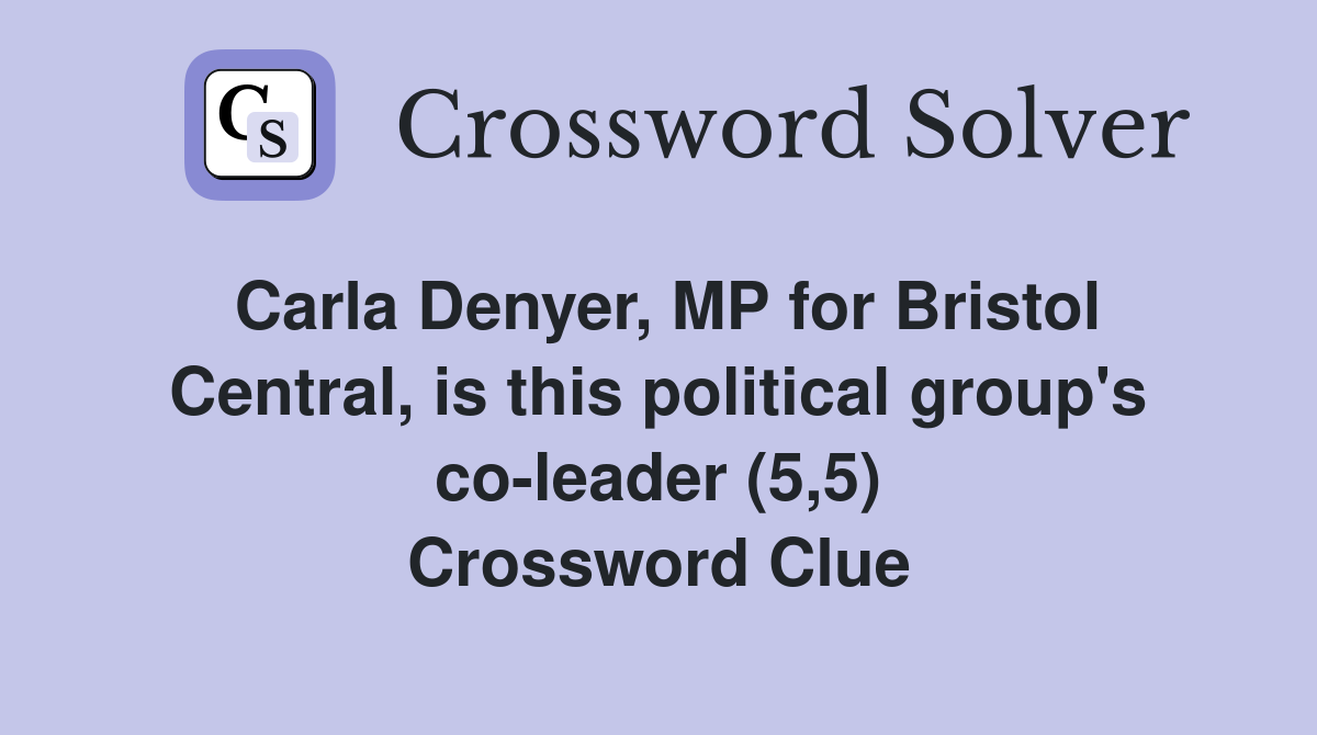 Carla Denyer, MP for Bristol Central, is this political group's co-leader (5,5) Crossword Clue