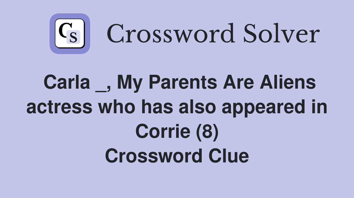 Carla _, My Parents Are Aliens actress who has also appeared in Corrie (8) Crossword Clue