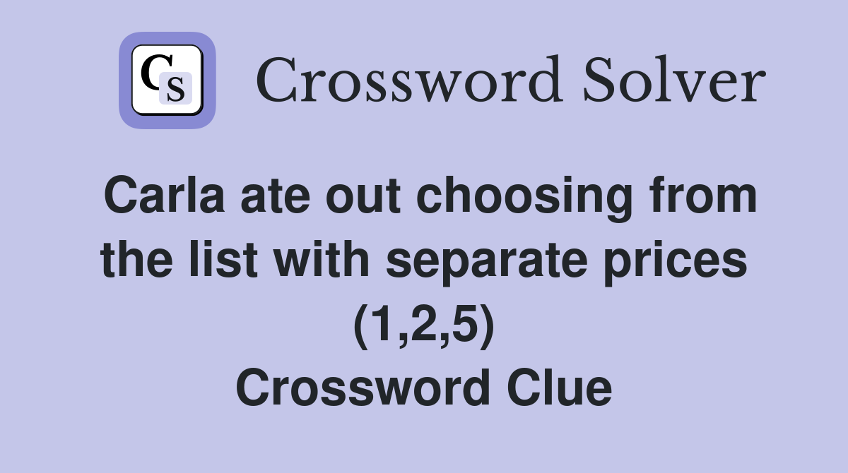 Carla ate out choosing from the list with separate prices (1,2,5) Crossword Clue