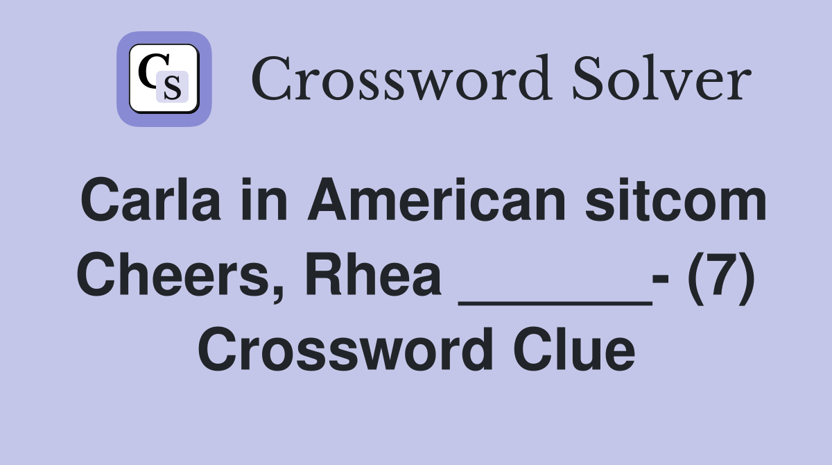 Carla in American sitcom Cheers, Rhea ______- (7) Crossword Clue