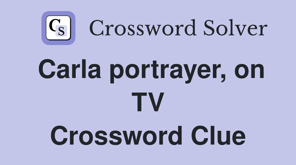 Carla portrayer, on TV Crossword Clue