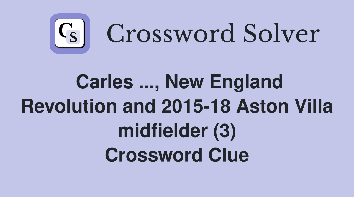 Carles ..., New England Revolution and 2015-18 Aston Villa midfielder (3) Crossword Clue