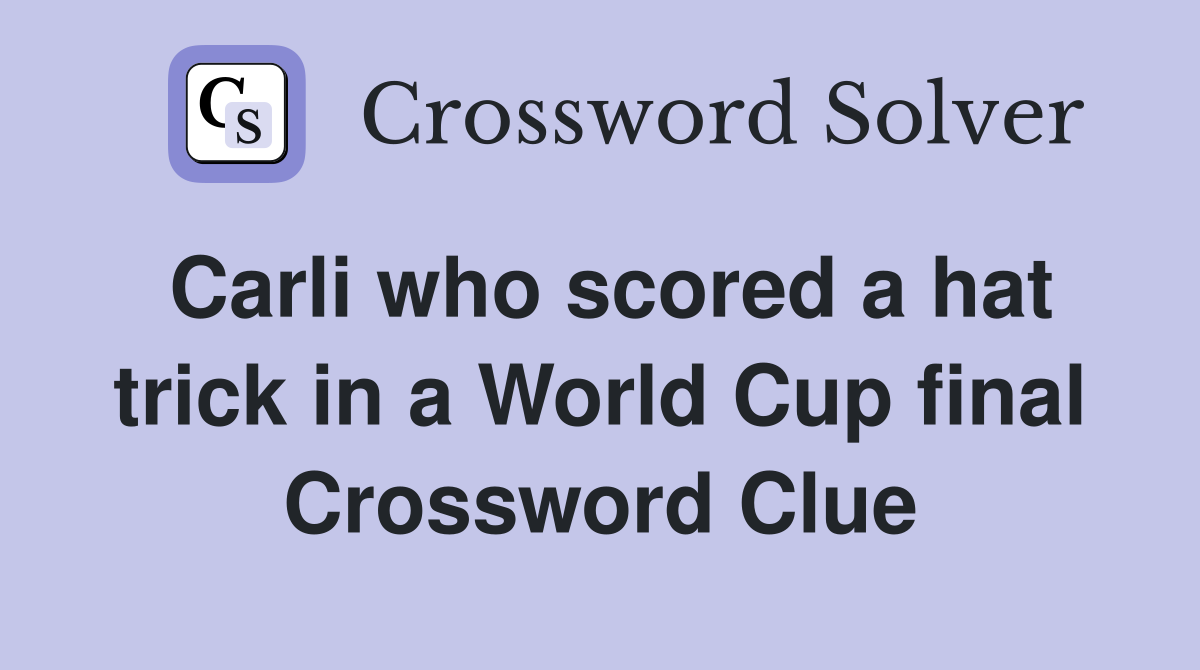 Carli who scored a hat trick in a World Cup final Crossword Clue