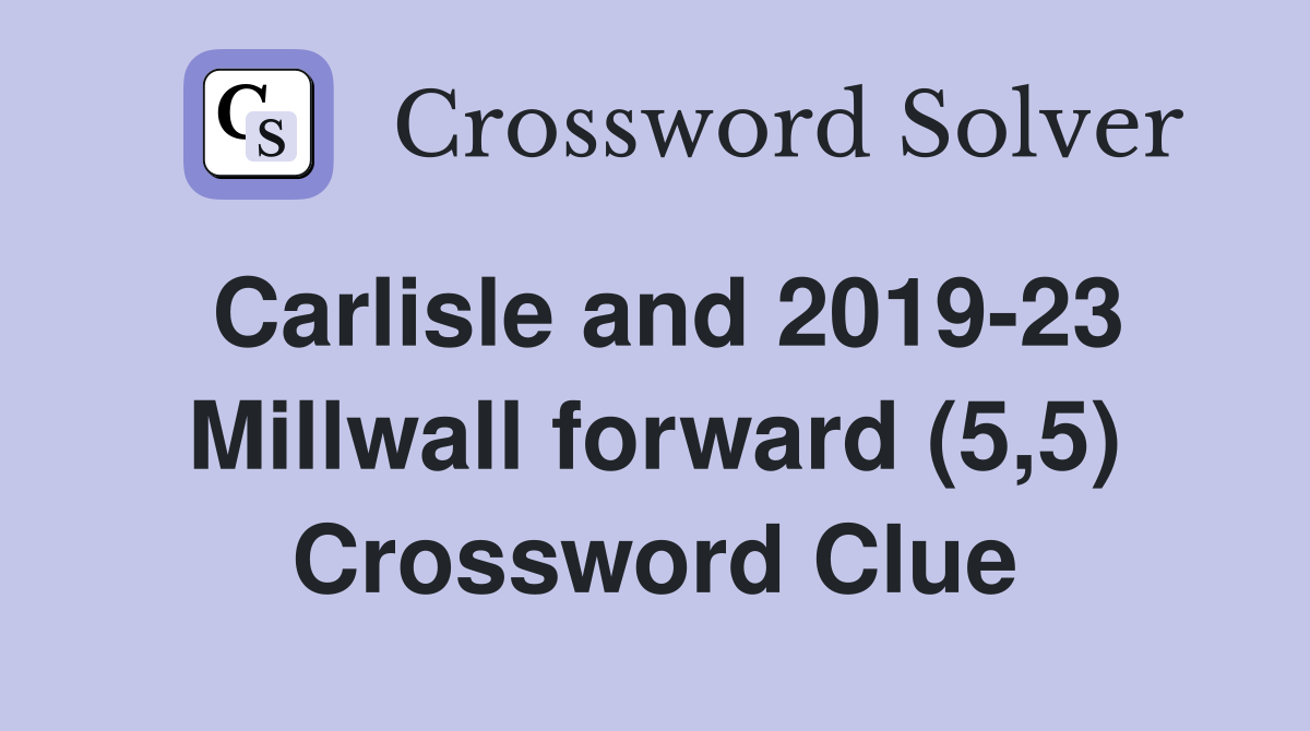 Carlisle and 2019-23 Millwall forward (5,5) Crossword Clue