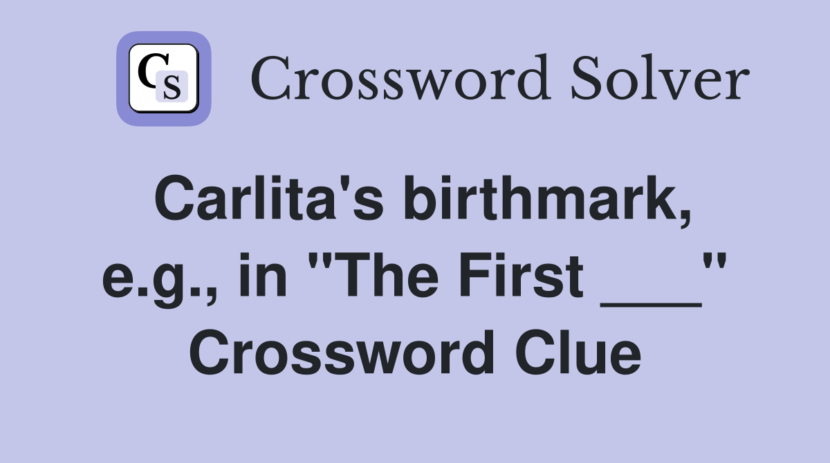 Carlita's birthmark, e.g., in "The First ___" Crossword Clue