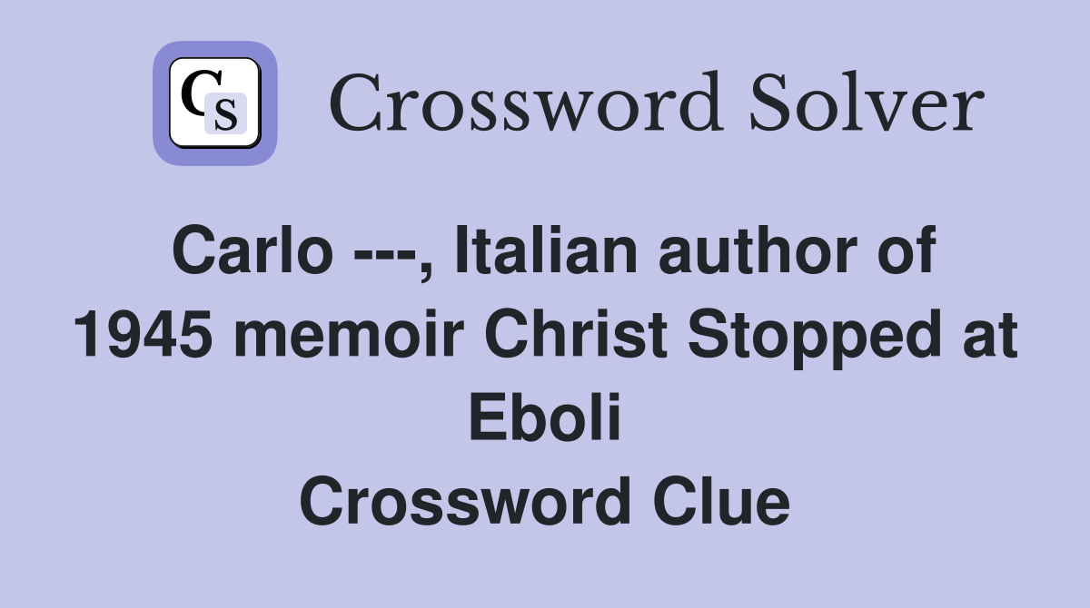 Carlo ---, Italian author of 1945 memoir Christ Stopped at Eboli Crossword Clue