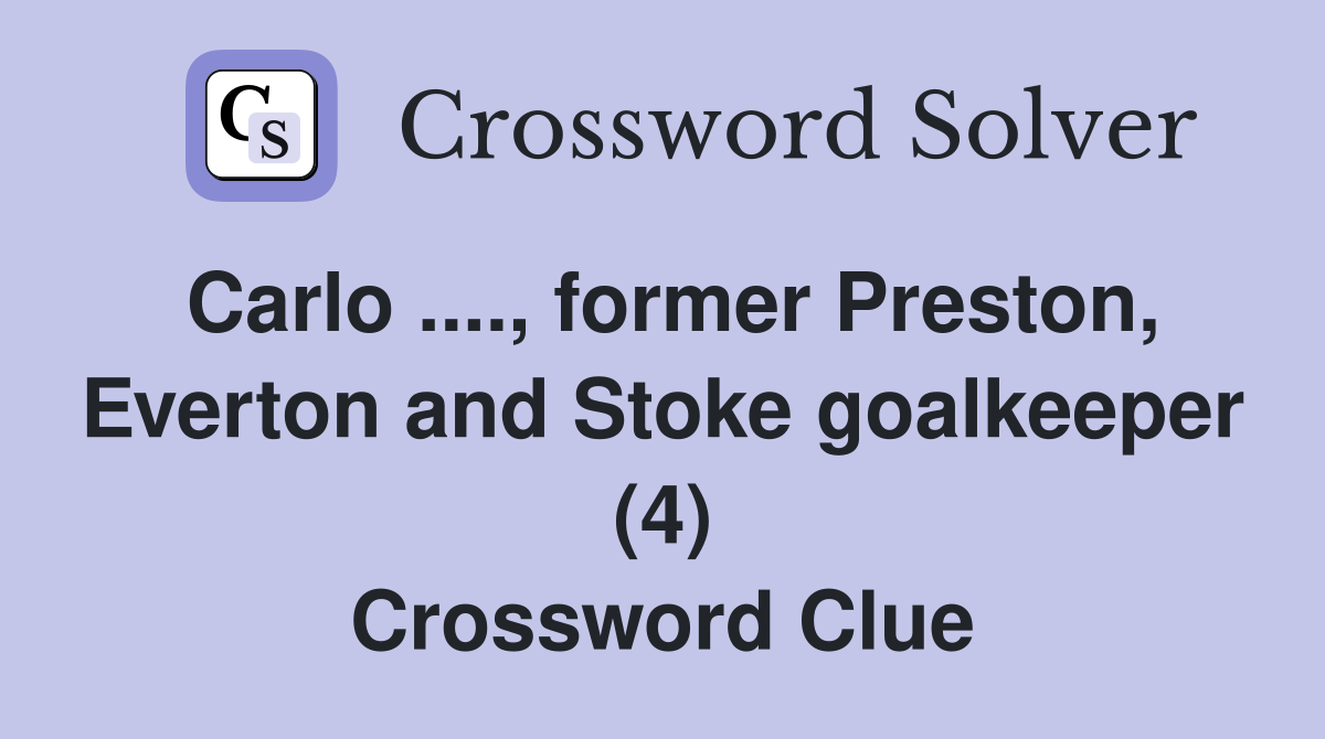 Carlo ...., former Preston, Everton and Stoke goalkeeper (4) Crossword Clue