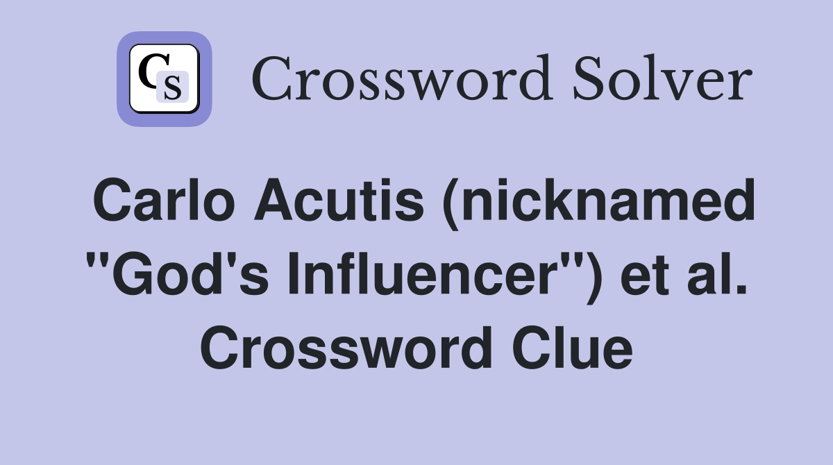 Carlo Acutis (nicknamed "God's Influencer") et al. Crossword Clue