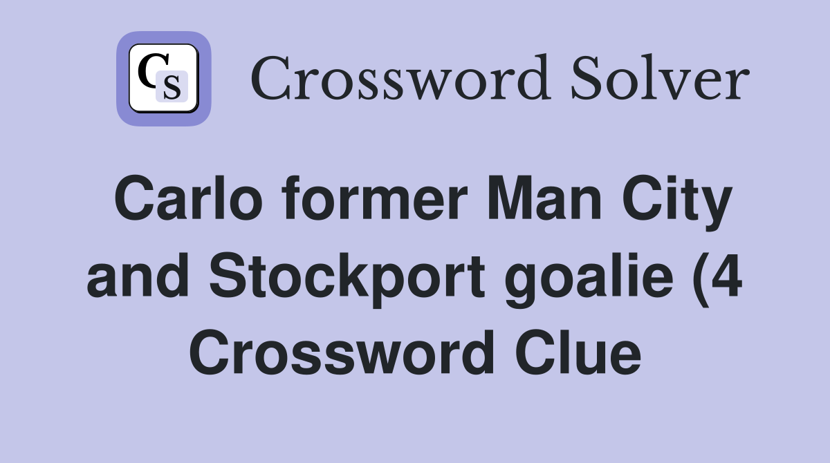 Carlo former Man City and Stockport goalie (4) Crossword Clue Answers Carlo former Man City and Stockport goalie (4) Crossword Clue Answers