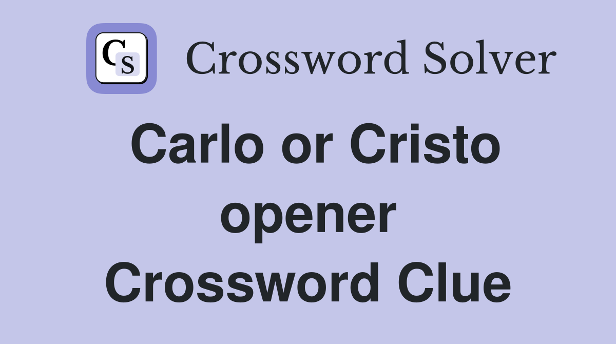Carlo or Cristo opener Crossword Clue