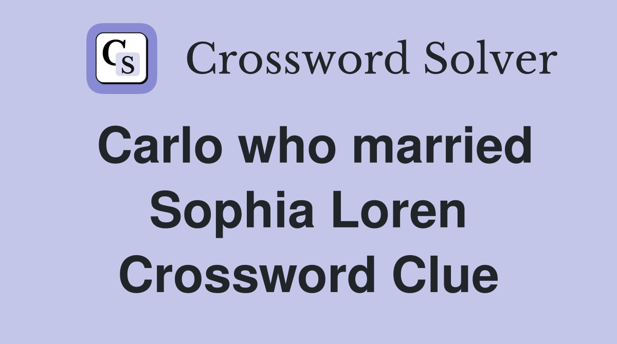 Carlo who married Sophia Loren Crossword Clue