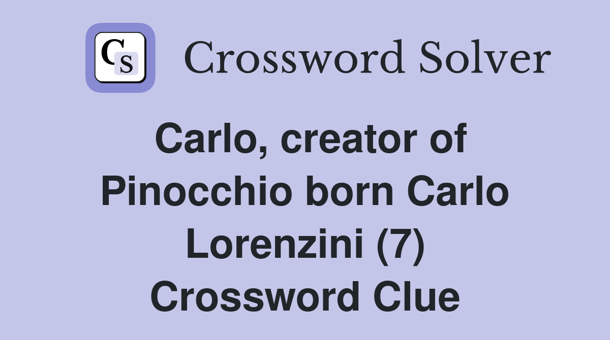 Carlo, creator of Pinocchio born Carlo Lorenzini (7) Crossword Clue