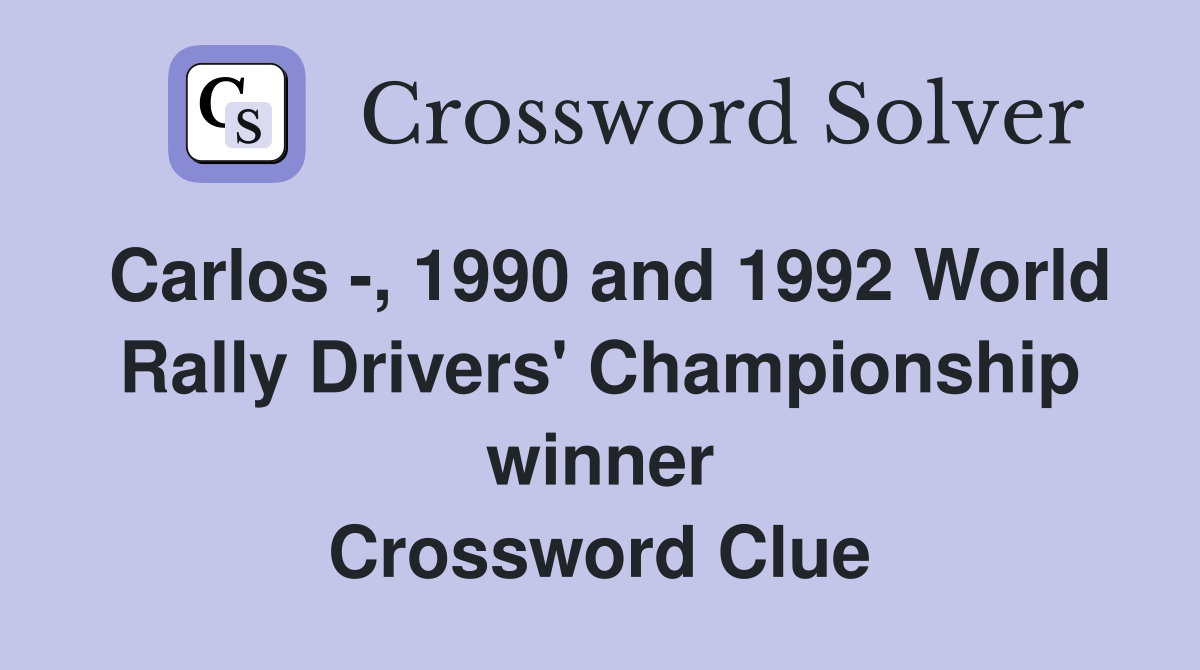Carlos -, 1990 and 1992 World Rally Drivers' Championship winner Crossword Clue