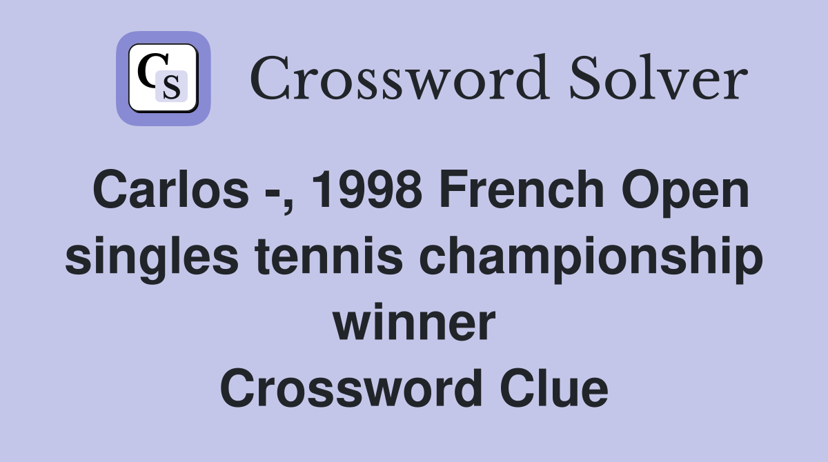 Carlos -, 1998 French Open singles tennis championship winner Crossword Clue