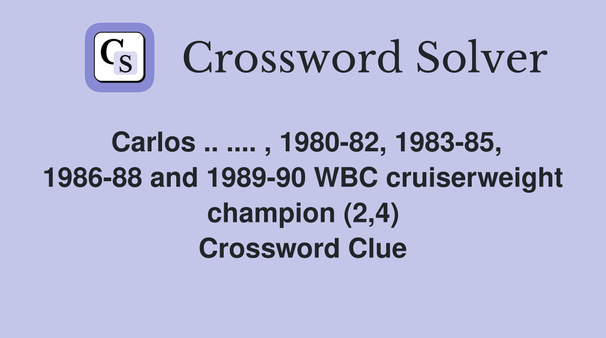 Carlos .. .... , 1980-82, 1983-85, 1986-88 and 1989-90 WBC cruiserweight champion (2,4) Crossword Clue