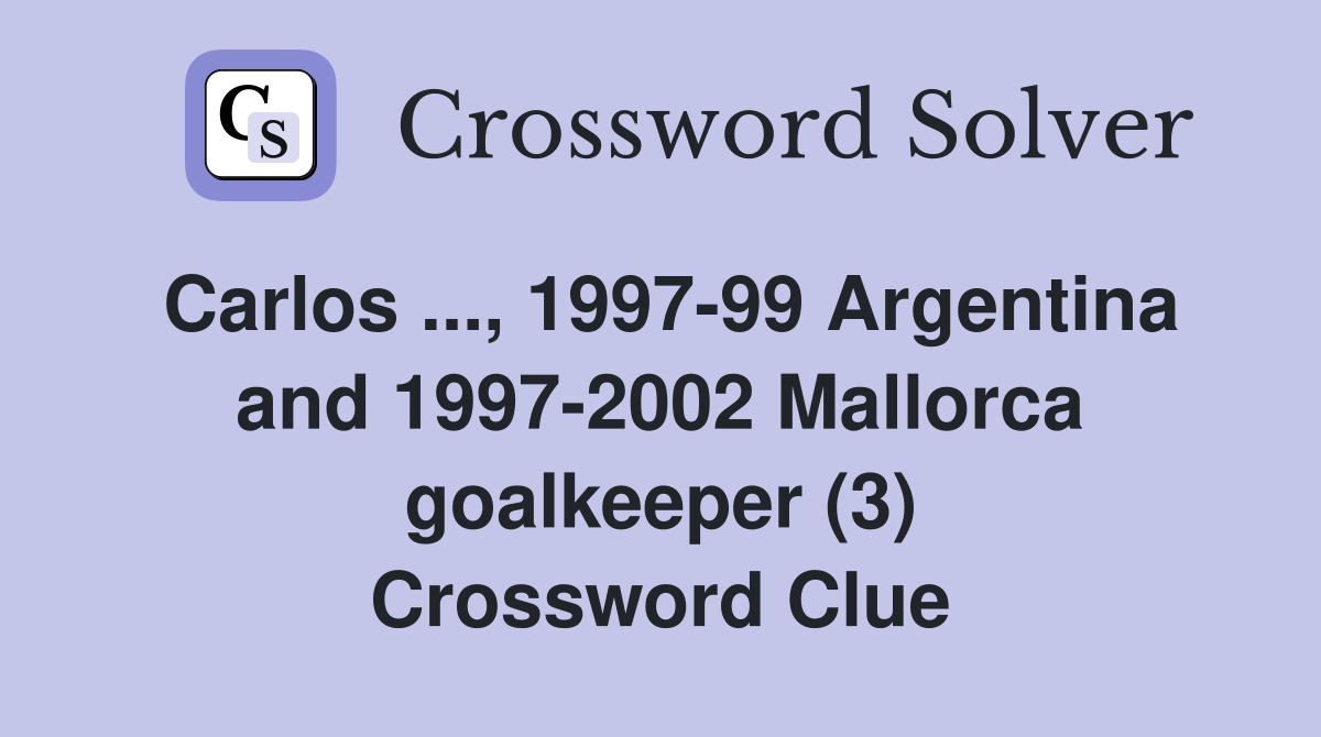 Carlos ..., 1997-99 Argentina and 1997-2002 Mallorca goalkeeper (3) Crossword Clue