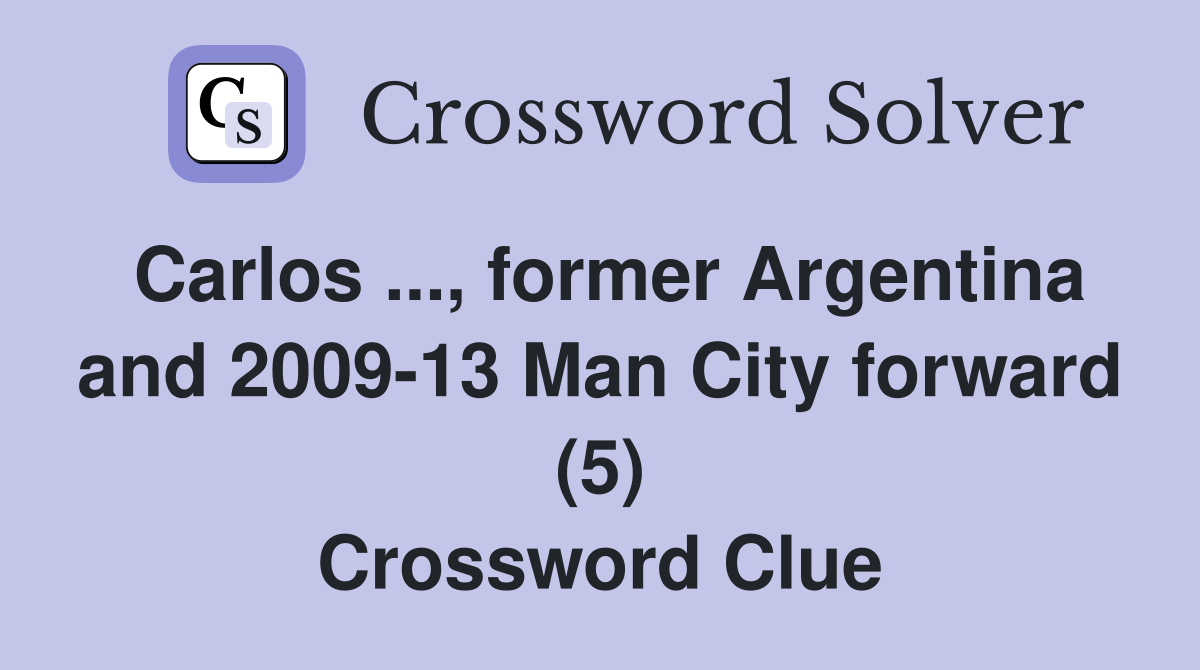 Carlos ..., former Argentina and 2009-13 Man City forward (5) Crossword Clue