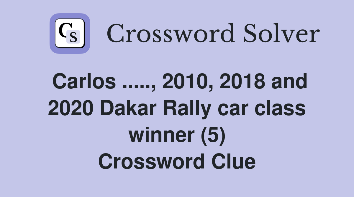 Carlos ....., 2010, 2018 and 2020 Dakar Rally car class winner (5) Crossword Clue