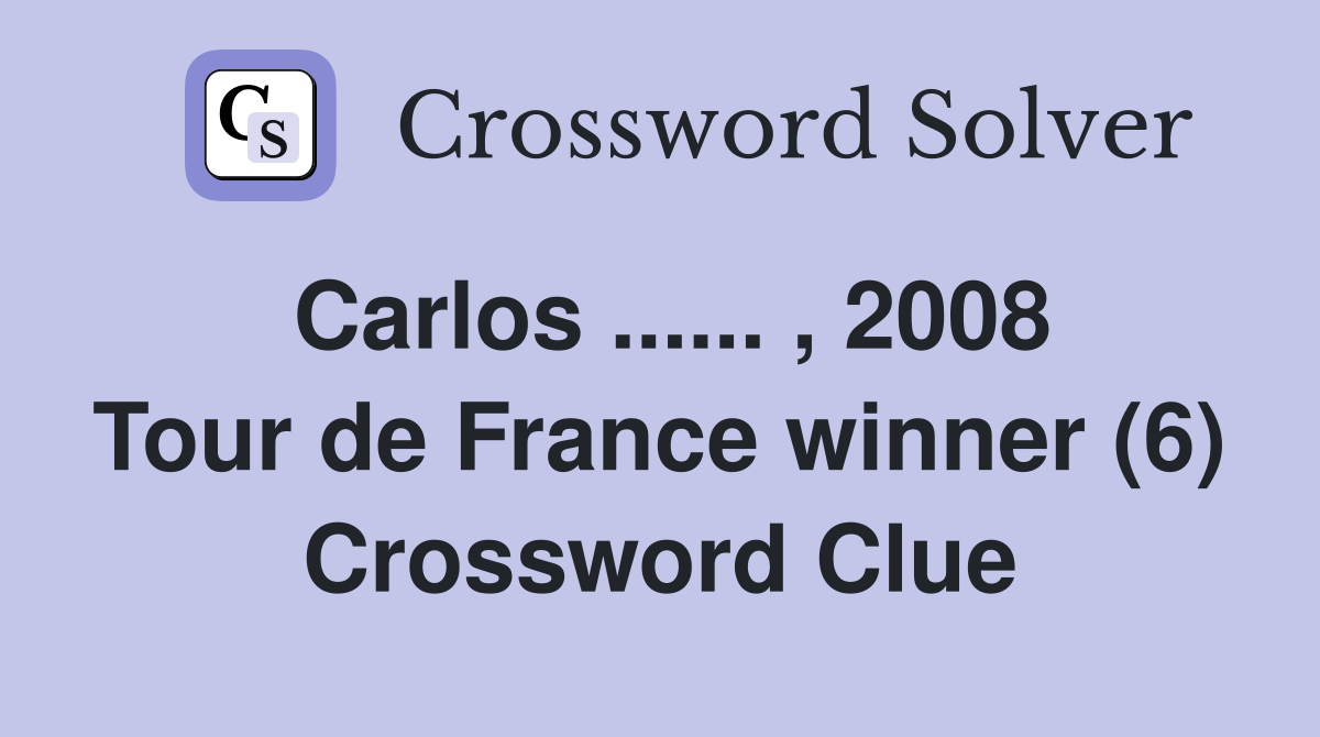 Carlos ...... , 2008 Tour de France winner (6) Crossword Clue