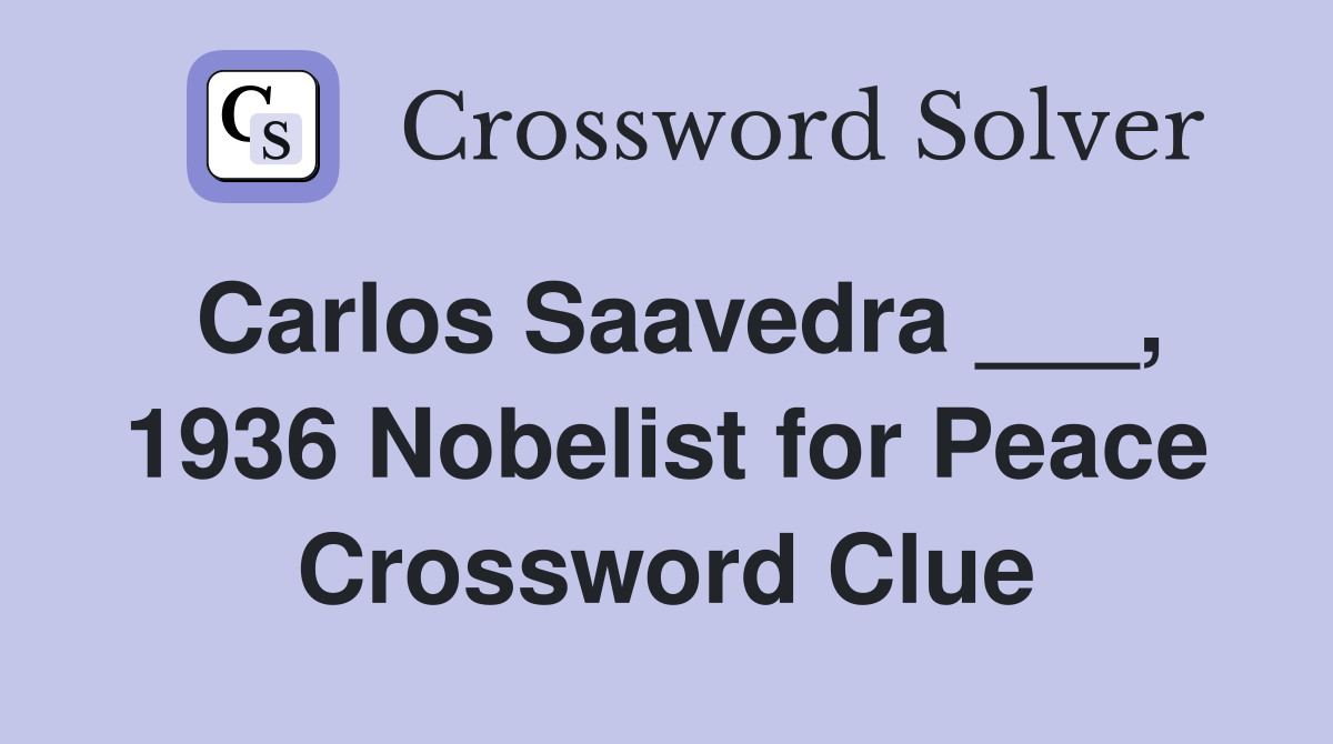 Carlos Saavedra ___, 1936 Nobelist for Peace Crossword Clue