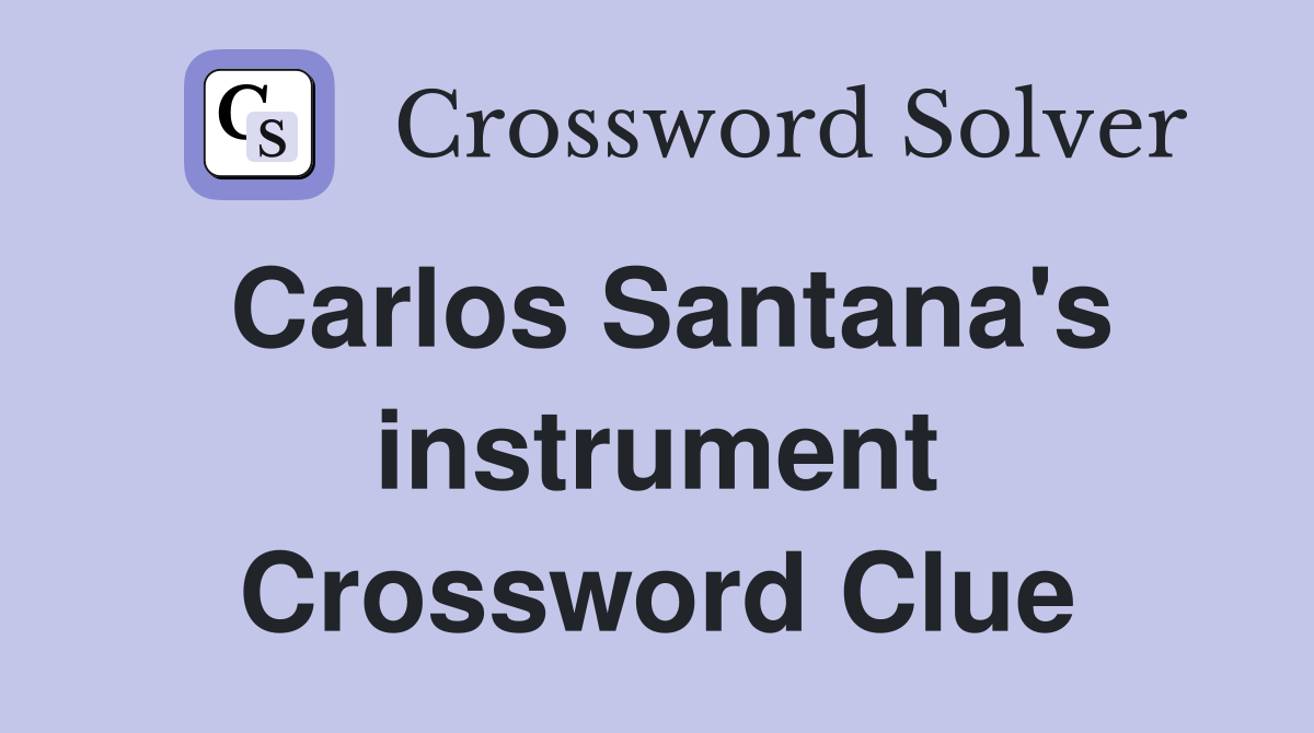 Carlos Santana's instrument Crossword Clue