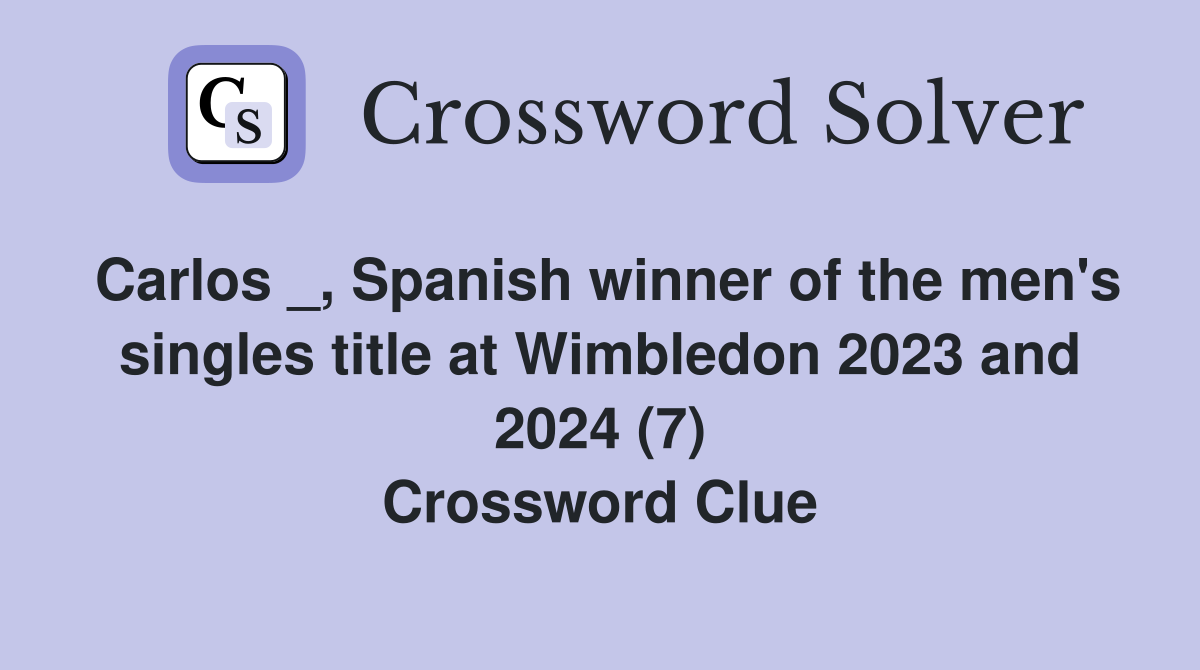 Carlos _, Spanish winner of the men's singles title at Wimbledon 2023 and 2024 (7) Crossword Clue