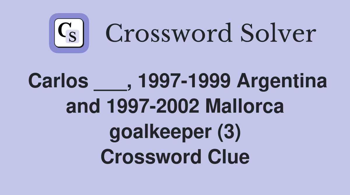 Carlos ___, 1997-1999 Argentina and 1997-2002 Mallorca goalkeeper (3) Crossword Clue