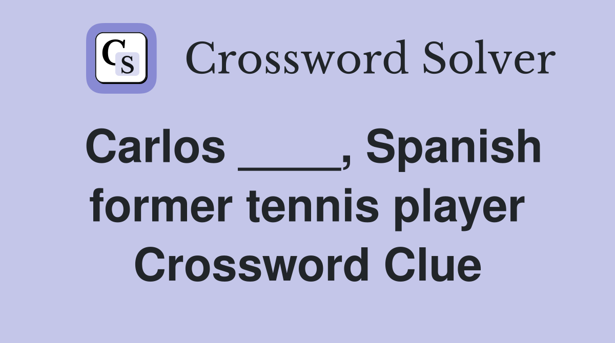 Carlos ____, Spanish former tennis player Crossword Clue