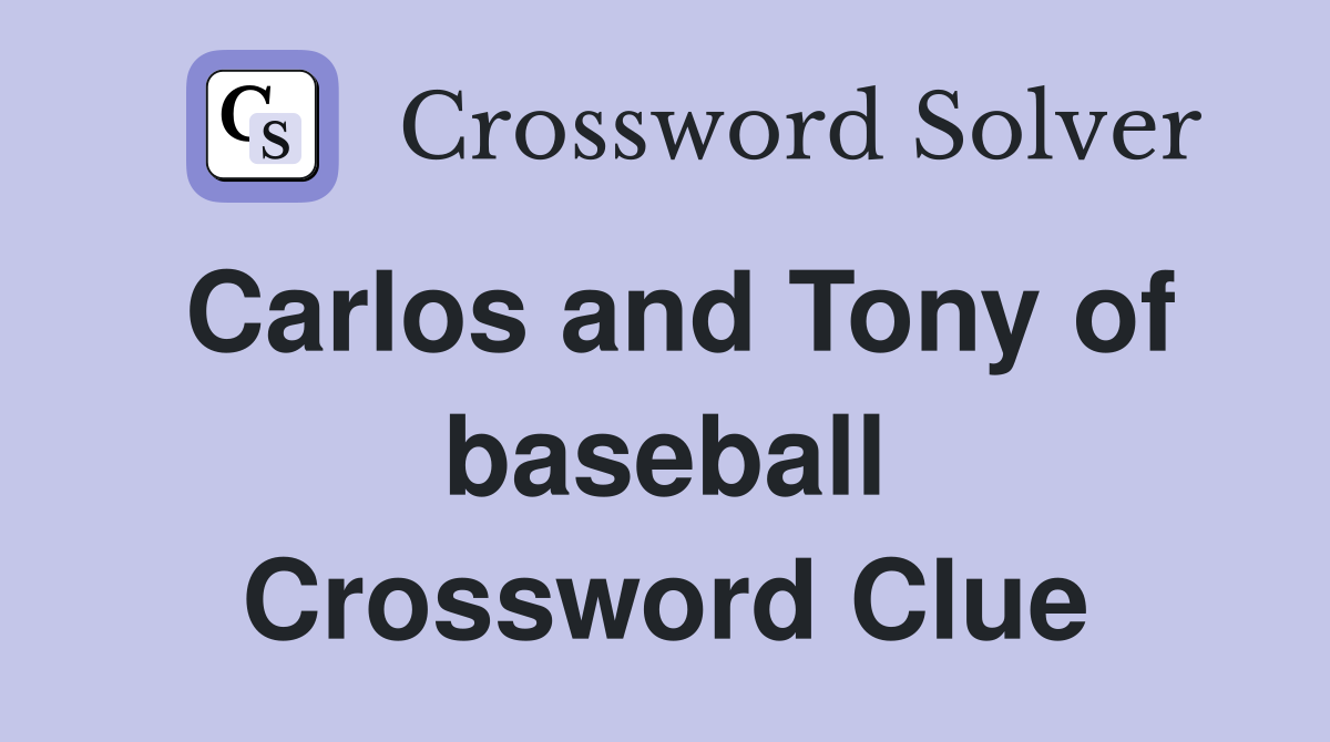 Carlos and Tony of baseball Crossword Clue