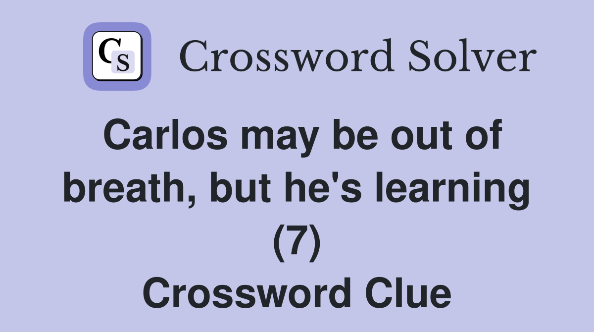 Carlos may be out of breath, but he's learning (7) Crossword Clue