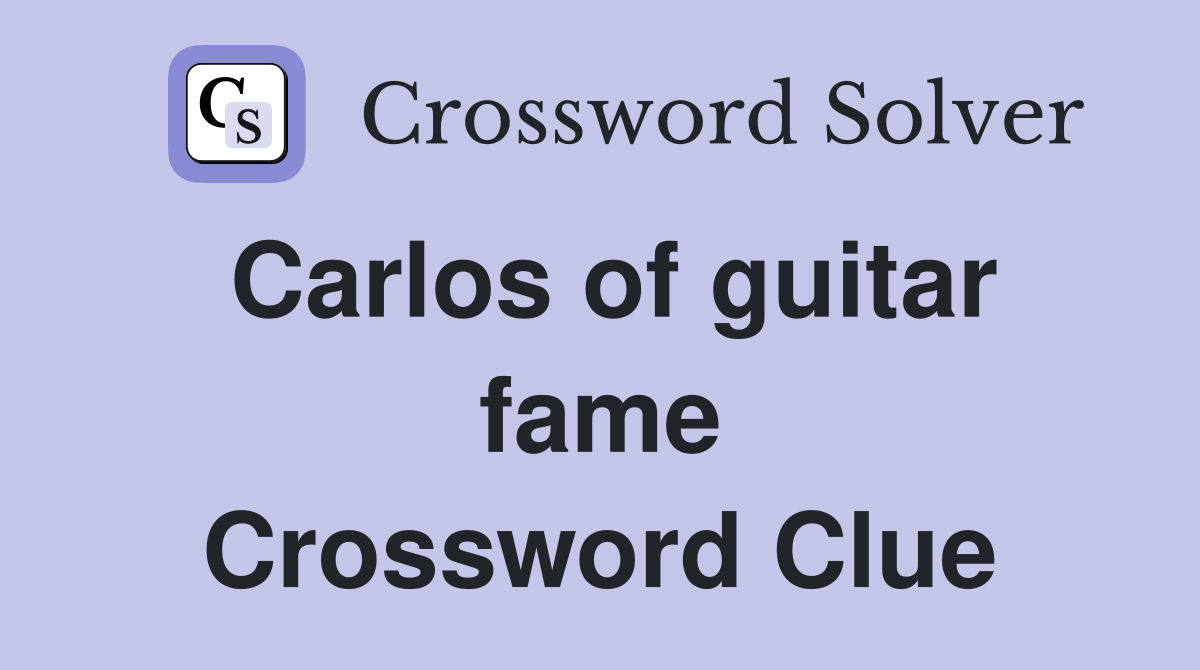 Carlos of guitar fame Crossword Clue