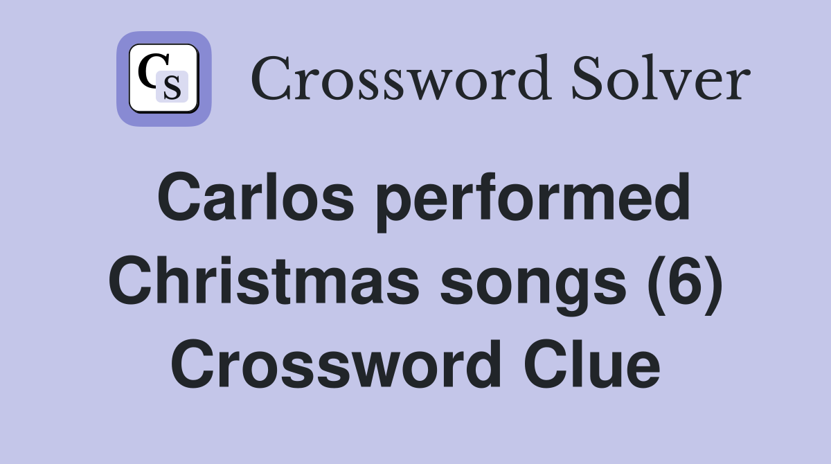 Carlos performed Christmas songs (6) Crossword Clue