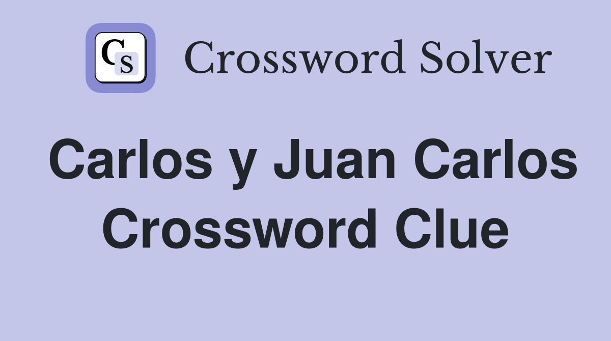 Carlos y Juan Carlos Crossword Clue
