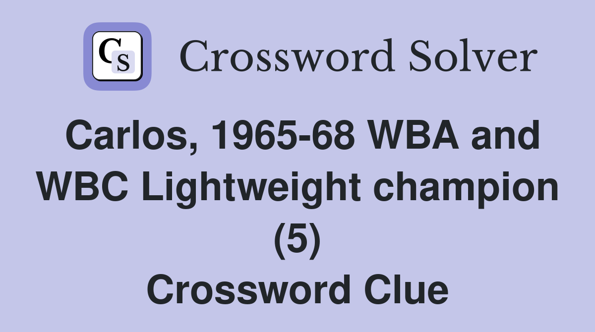 Carlos, 1965-68 WBA and WBC Lightweight champion (5) Crossword Clue