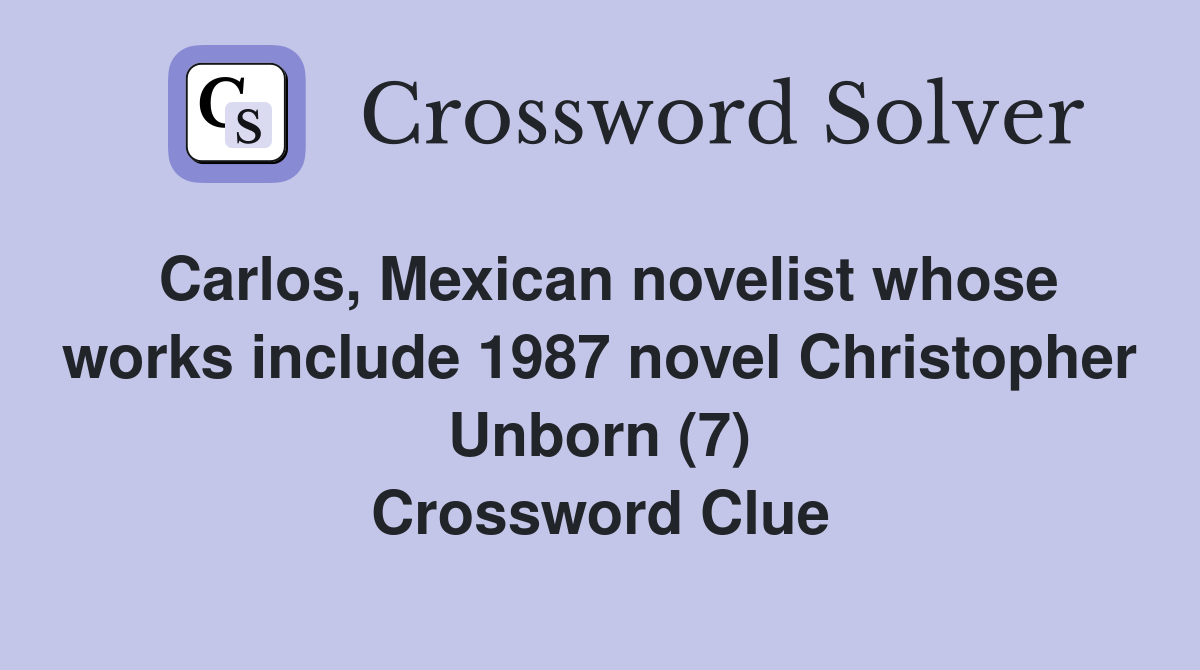 Carlos, Mexican novelist whose works include 1987 novel Christopher Unborn (7) Crossword Clue