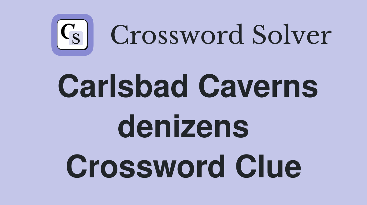 Carlsbad Caverns denizens Crossword Clue