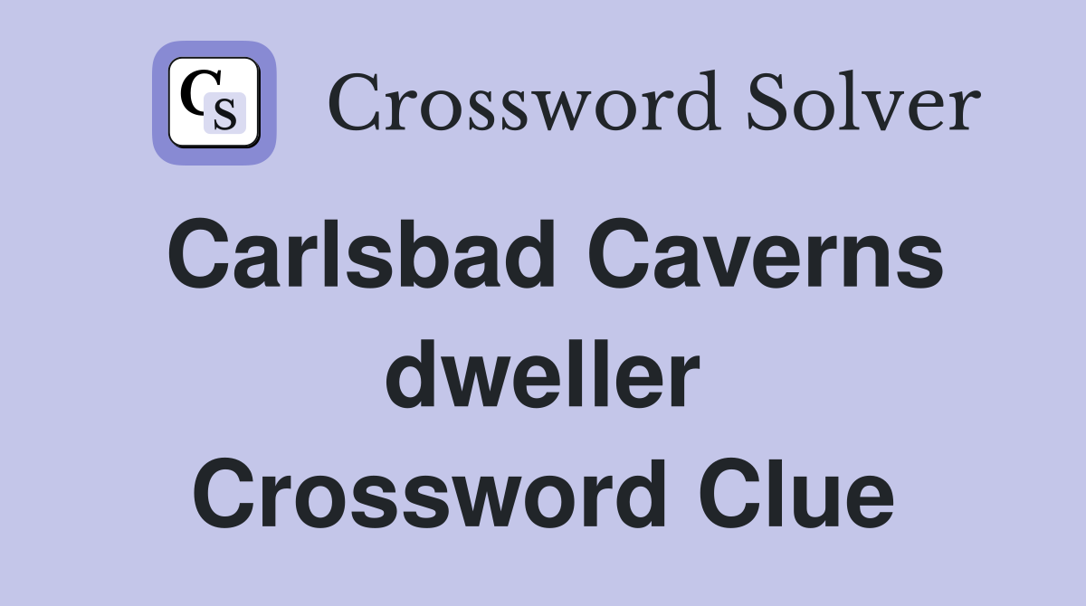 Carlsbad Caverns dweller Crossword Clue