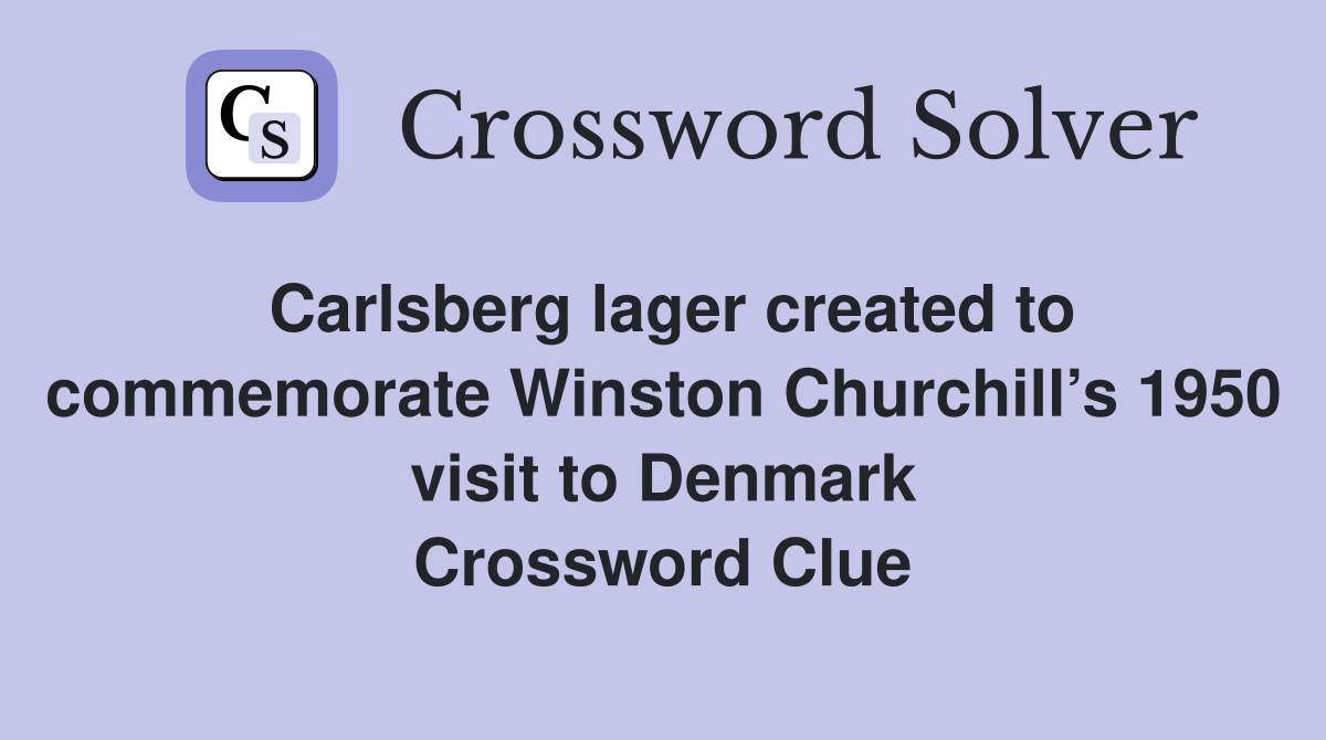Carlsberg lager created to commemorate Winston Churchill’s 1950 visit to Denmark Crossword Clue
