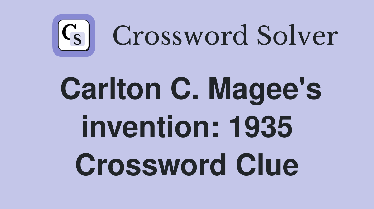 Carlton C. Magee's invention: 1935 Crossword Clue