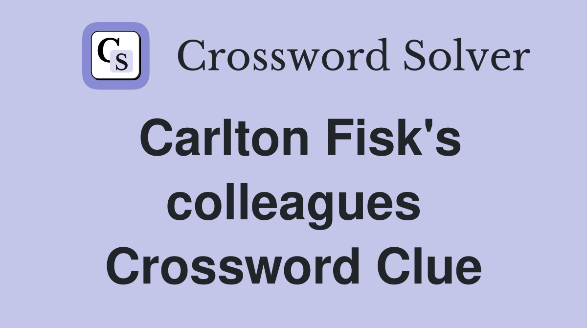 Carlton Fisk's colleagues Crossword Clue