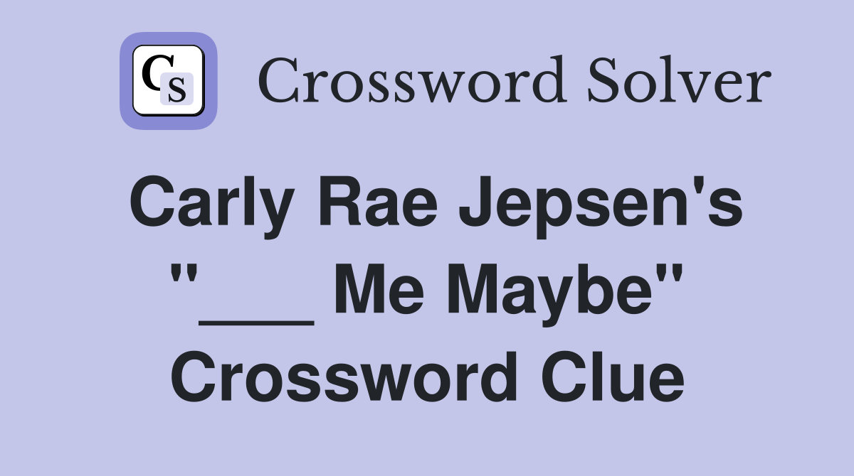 Carly Rae Jepsen's "___ Me Maybe" Crossword Clue