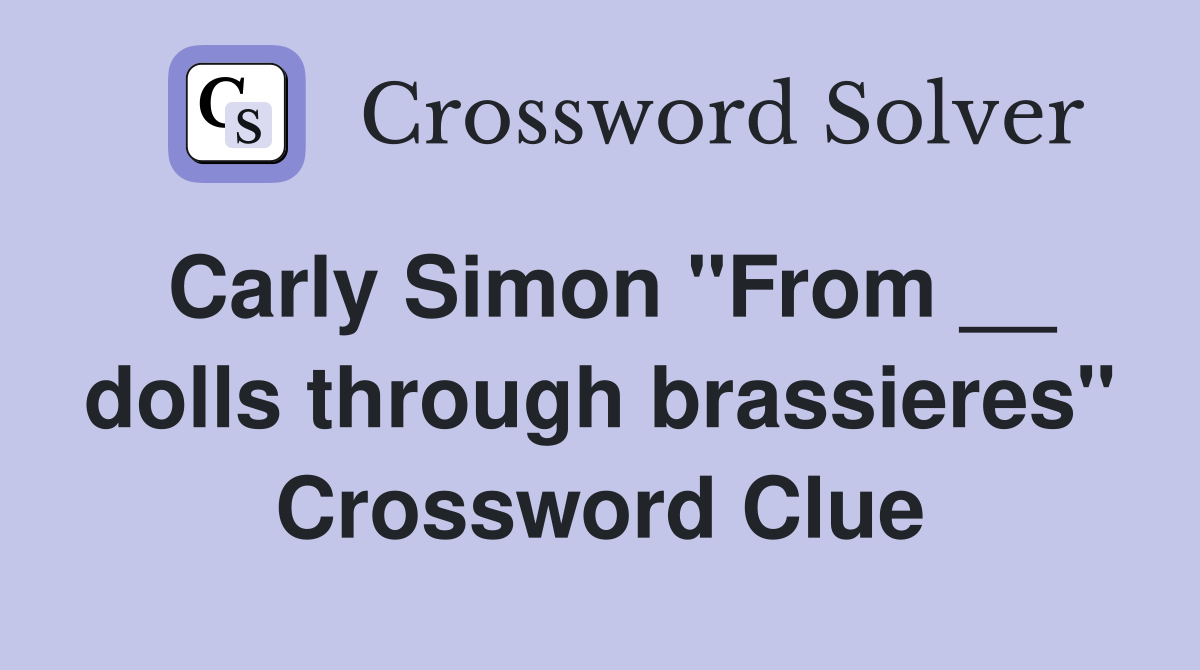 Carly Simon "From __ dolls through brassieres" Crossword Clue