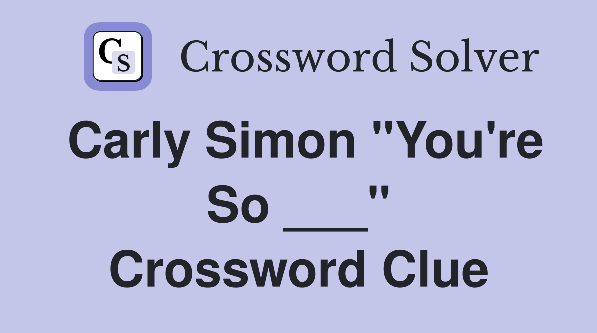 Carly Simon "You're So ___" Crossword Clue