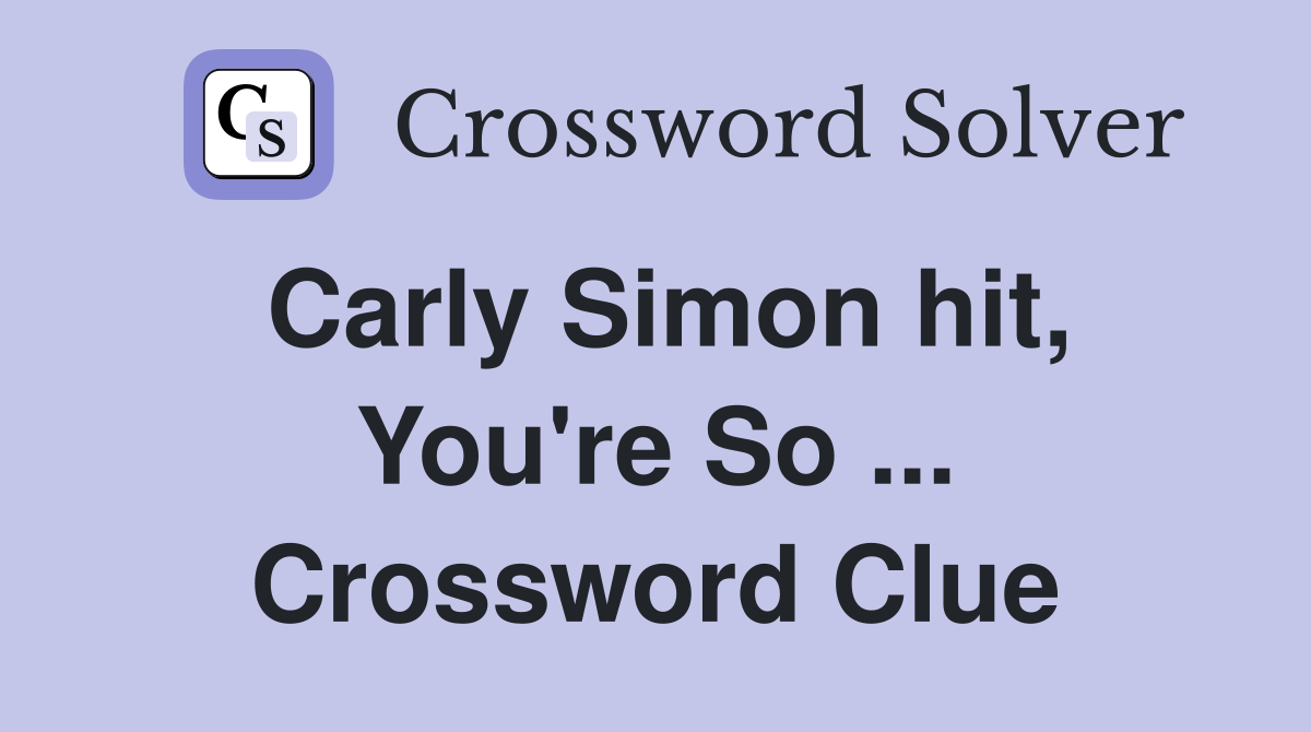 Carly Simon hit, You're So ... Crossword Clue