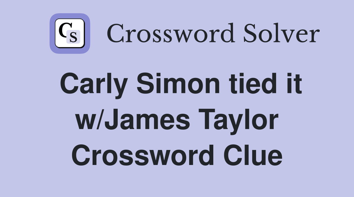 Carly Simon tied it w/James Taylor Crossword Clue