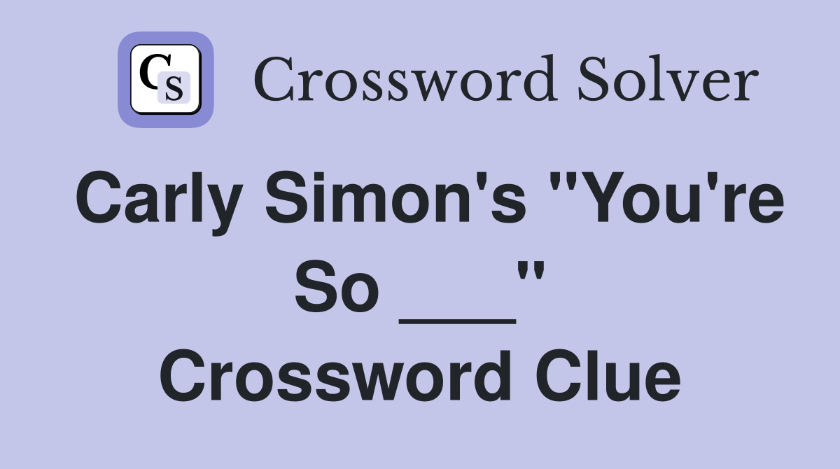 Carly Simon's "You're So ___" Crossword Clue