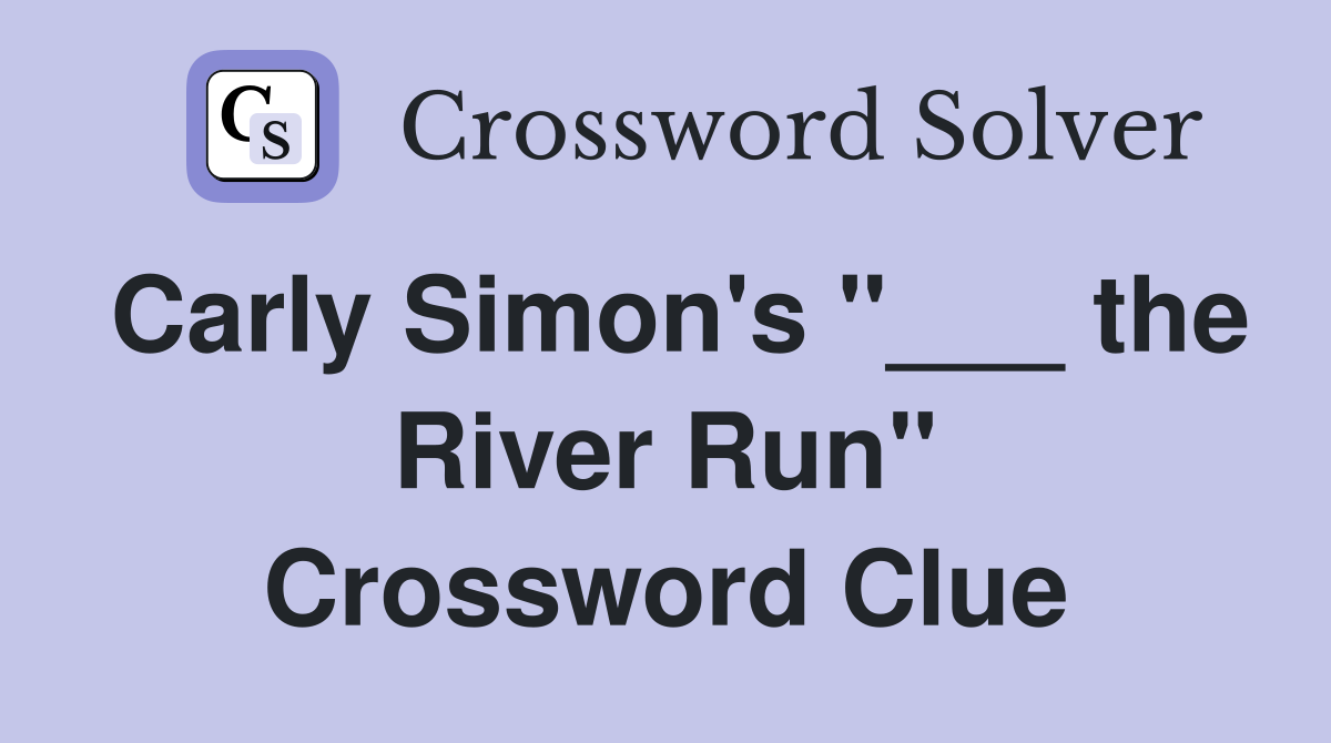 Carly Simon's "___ the River Run" Crossword Clue