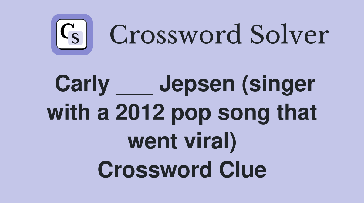 Carly ___ Jepsen (singer with a 2012 pop song that went viral) Crossword Clue