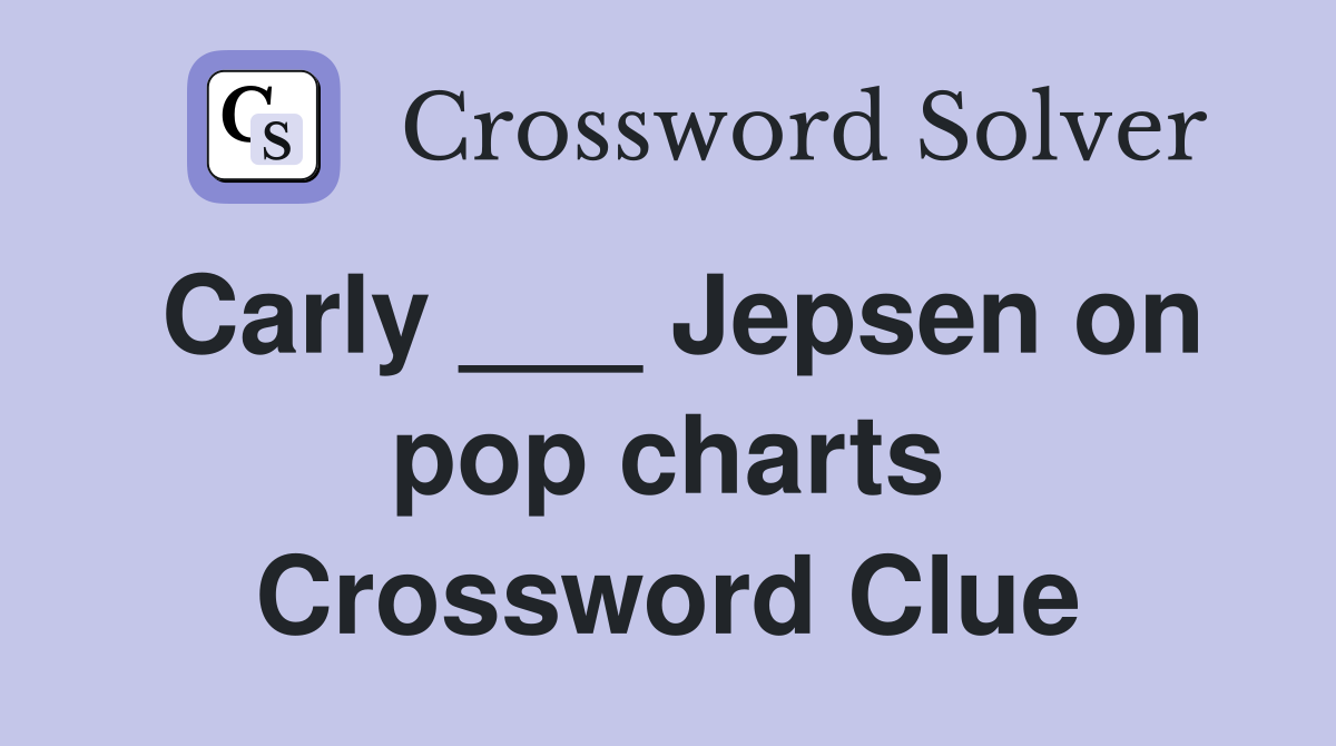 Carly ___ Jepsen on pop charts Crossword Clue